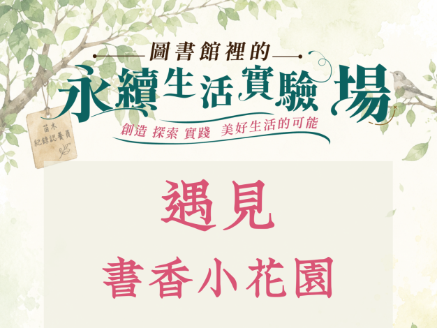 圖書館裡的永續生活實驗場-115年系列精采單元體驗活動【遇見書香小花園】